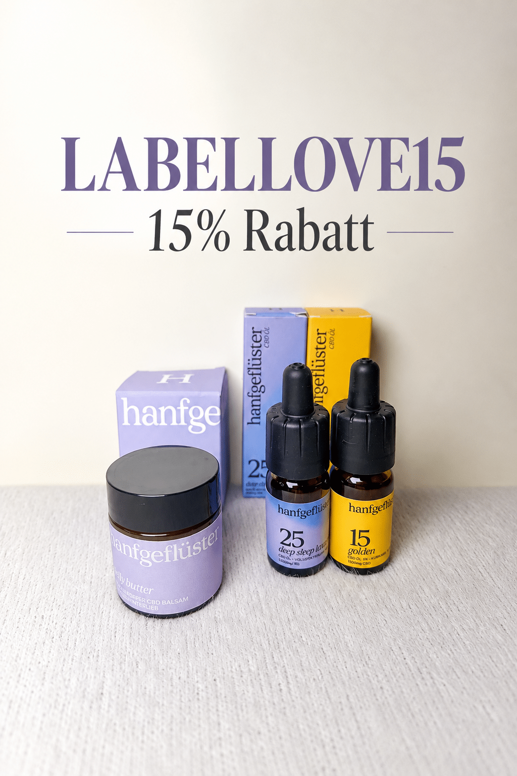 Hanfgeflüster Rabattcode LABELLOVE15 – 15 % Rabatt auf CBD Öl, Schlaföl & Belly Butter Hanfgeflüster Goldenes CBD Öl 15 %, Deep Sleep CBD Schlaföl 25 % und Belly Butter mit eingeblendetem Rabattcode LABELLOVE15 für 15 % Rabatt.